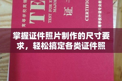 乐平掌握证件照片制作的尺寸要求，轻松搞定各类证件照